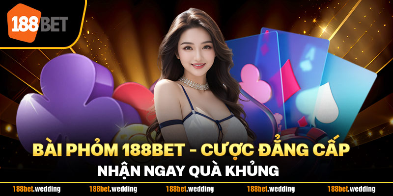 Bài Phỏm 188BET - Cược Đẳng Cấp Nhận Ngay Quà Khủng