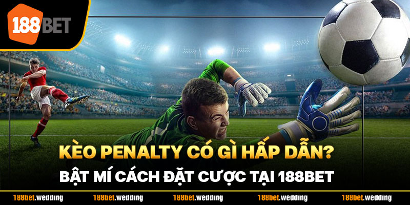 Kèo Penalty Có Gì Hấp Dẫn? Bật Mí Cách Đặt Cược Tại 188BET