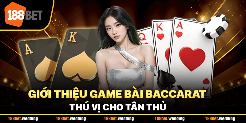 Giới thiệu game bài Baccarat thú vị cho tân thủ